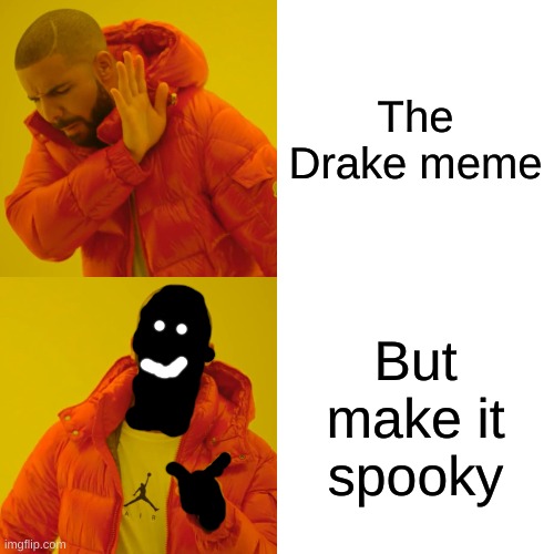 Drake Hotline Bling Meme | The Drake meme; But make it spooky | image tagged in memes,drake hotline bling | made w/ Imgflip meme maker