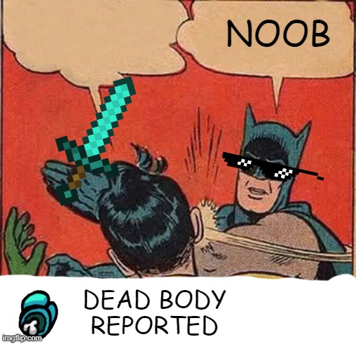 Noob | NOOB; DEAD BODY REPORTED | image tagged in memes,batman slapping robin | made w/ Imgflip meme maker