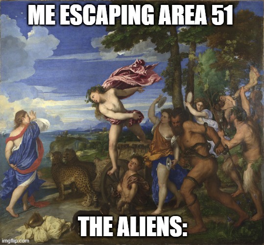 Another Area 51 meme | ME ESCAPING AREA 51; THE ALIENS: | image tagged in area 51 | made w/ Imgflip meme maker
