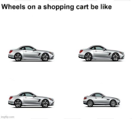 Wheels on a shopping cart be like | image tagged in wheels on a shopping cart be like,carmemes | made w/ Imgflip meme maker