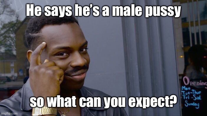 Roll Safe Think About It Meme | He says he’s a male pussy so what can you expect? | image tagged in memes,roll safe think about it | made w/ Imgflip meme maker