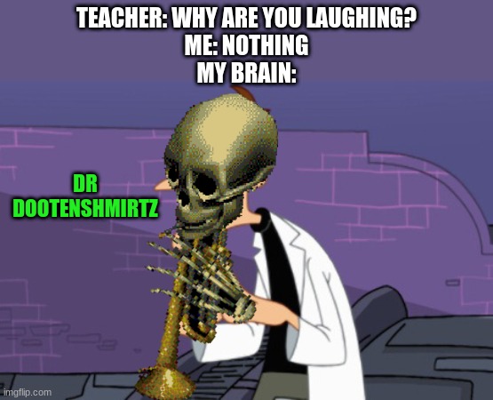 spooktober time | TEACHER: WHY ARE YOU LAUGHING?
ME: NOTHING
MY BRAIN:; DR DOOTENSHMIRTZ | image tagged in doofenshmirtz,doot,spooktober | made w/ Imgflip meme maker