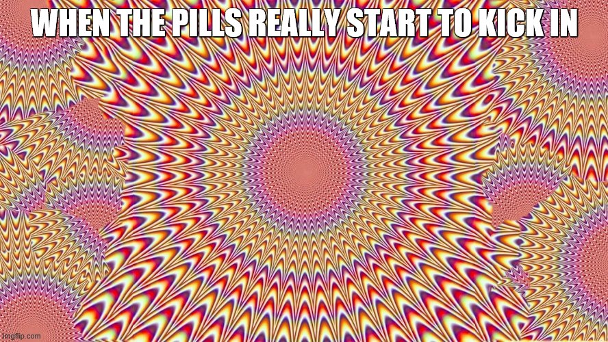 MY EYES!!!!!! | WHEN THE PILLS REALLY START TO KICK IN | image tagged in eyes | made w/ Imgflip meme maker