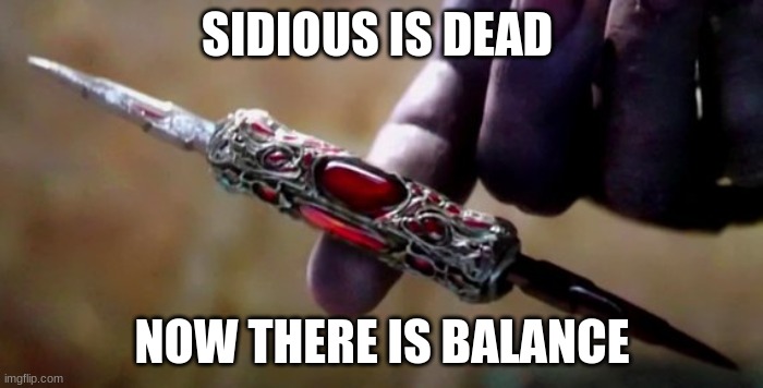 Thanos Perfectly Balanced | SIDIOUS IS DEAD; NOW THERE IS BALANCE | image tagged in thanos perfectly balanced | made w/ Imgflip meme maker