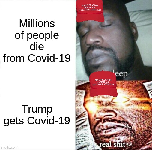 Sleeping Shaq | Millions of people die from Covid-19; Trump gets Covid-19 | image tagged in memes,sleeping shaq | made w/ Imgflip meme maker