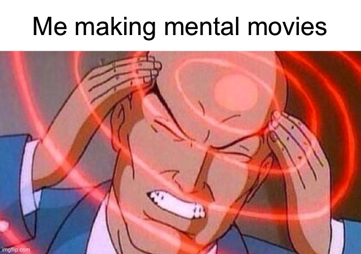 I like alliteration. | Me making mental movies | image tagged in memes | made w/ Imgflip meme maker