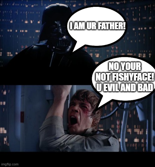 Darth Vader Father Meme | I AM UR FATHER! NO YOUR NOT FISHYFACE! U EVIL AND BAD | image tagged in memes,star wars no,darth vader luke skywalker | made w/ Imgflip meme maker
