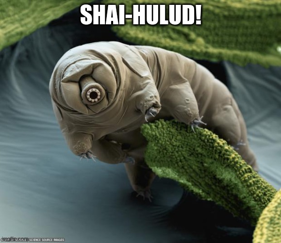 Bad Dune reference. | SHAI-HULUD! | image tagged in tardigrade,dune | made w/ Imgflip meme maker