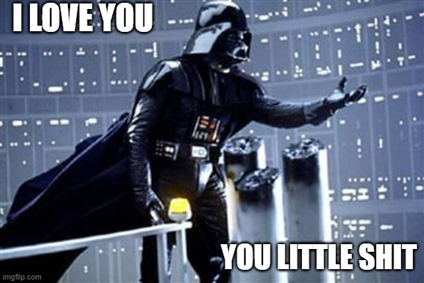 You know I Love You Join The Darkside! | I LOVE YOU; YOU LITTLE SHIT | image tagged in you know i love you join the darkside | made w/ Imgflip meme maker