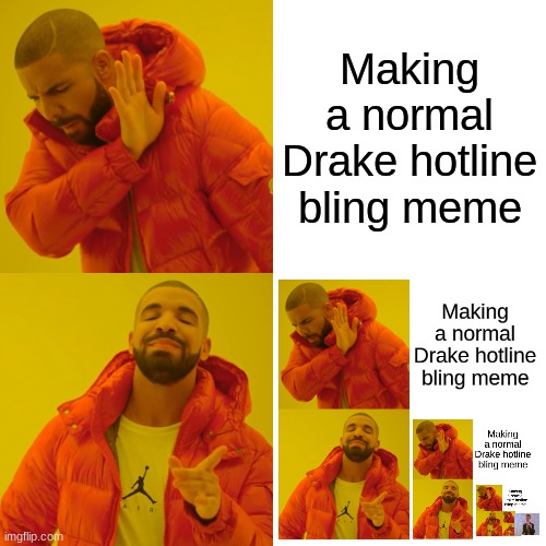 Drake Hotline Bling | Making a normal Drake hotline bling meme | image tagged in memes,drake hotline bling | made w/ Imgflip meme maker
