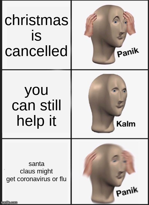 Panik Kalm Panik Meme | christmas is cancelled you can still help it santa claus might get coronavirus or flu | image tagged in memes,panik kalm panik | made w/ Imgflip meme maker
