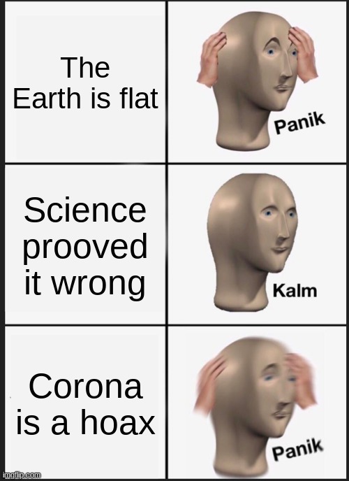 Panik Kalm Panik Meme | The Earth is flat; Science prooved it wrong; Corona is a hoax | image tagged in memes,panik kalm panik | made w/ Imgflip meme maker