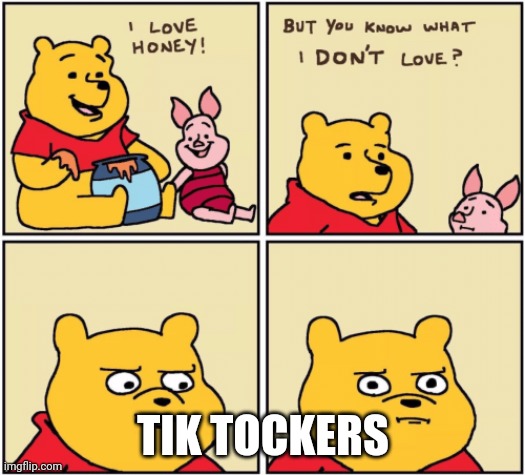 upset pooh | TIK TOCKERS | image tagged in upset pooh | made w/ Imgflip meme maker