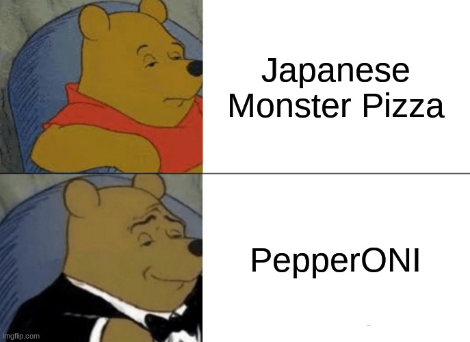 Pun | Japanese Monster Pizza; PepperONI | image tagged in memes,tuxedo winnie the pooh,funny | made w/ Imgflip meme maker