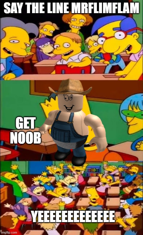 Flamingo saying Get Noob | SAY THE LINE MRFLIMFLAM; GET NOOB; YEEEEEEEEEEEEE | image tagged in say the line bart simpsons,gaming,flamingo,still chill,goofball,memes | made w/ Imgflip meme maker