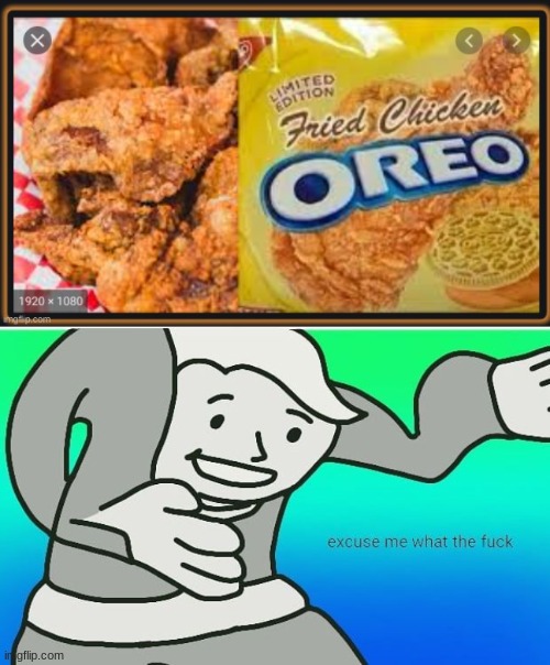 FRIED. CHICKEN. FLAVORED. OREO | image tagged in fallout boy excuse me wyf,fried chicken oreo | made w/ Imgflip meme maker
