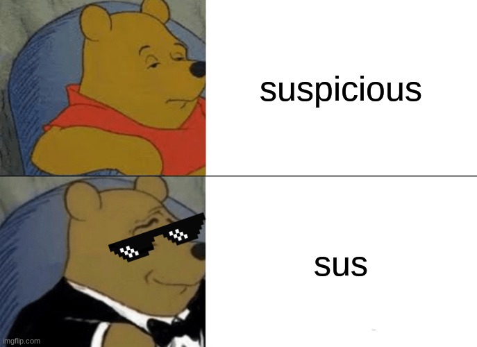 Tuxedo Winnie The Pooh | suspicious; sus | image tagged in memes,tuxedo winnie the pooh | made w/ Imgflip meme maker