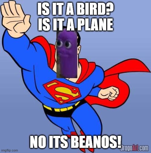 Superman | IS IT A BIRD? IS IT A PLANE; NO ITS BEANOS! | image tagged in superman | made w/ Imgflip meme maker