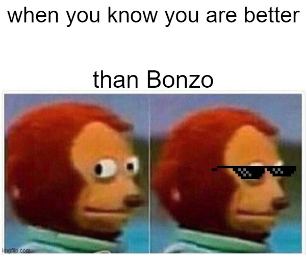 Monkey Puppet Meme | when you know you are better; than Bonzo | image tagged in memes,monkey puppet | made w/ Imgflip meme maker