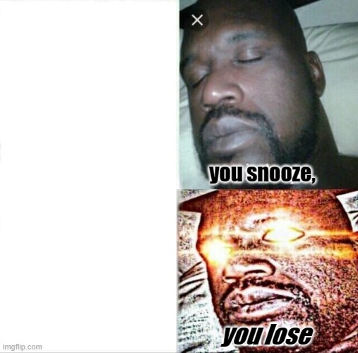 Sleeping Shaq Meme | you snooze, you lose | image tagged in memes,sleeping shaq | made w/ Imgflip meme maker