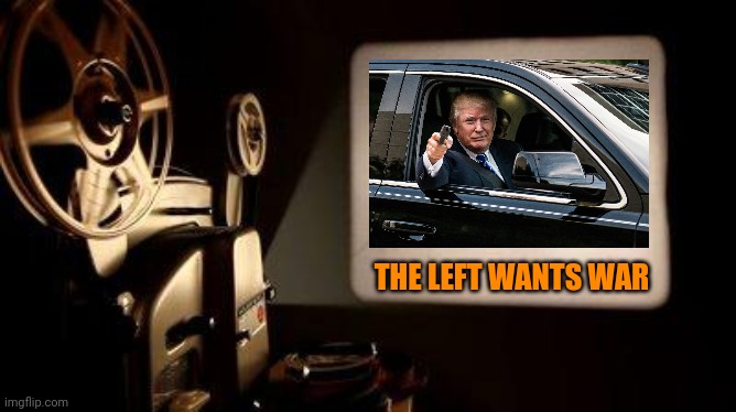 trumpist projection | THE LEFT WANTS WAR | image tagged in movie projector | made w/ Imgflip meme maker