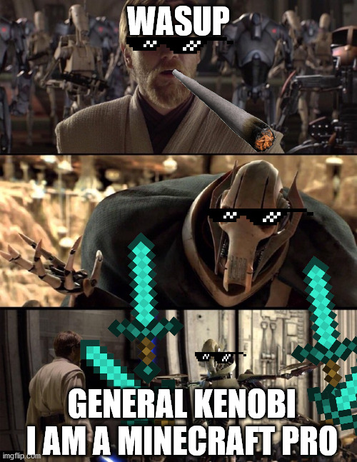 General Grievous and Obi Wan Kenobi meme | WASUP; GENERAL KENOBI I AM A MINECRAFT PRO | image tagged in general kenobi hello there | made w/ Imgflip meme maker