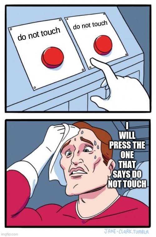 Two Buttons Meme | do not touch; do not touch; I WILL PRESS THE ONE THAT SAYS DO NOT TOUCH | image tagged in memes,two buttons | made w/ Imgflip meme maker