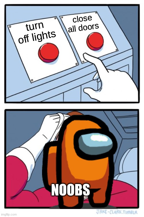 Two Buttons Meme | close all doors; turn off lights; NOOBS | image tagged in memes,two buttons | made w/ Imgflip meme maker