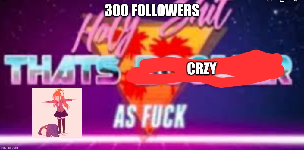 Holy shit that’s x af | 300 FOLLOWERS; CRZY | image tagged in holy shit that s x af | made w/ Imgflip meme maker