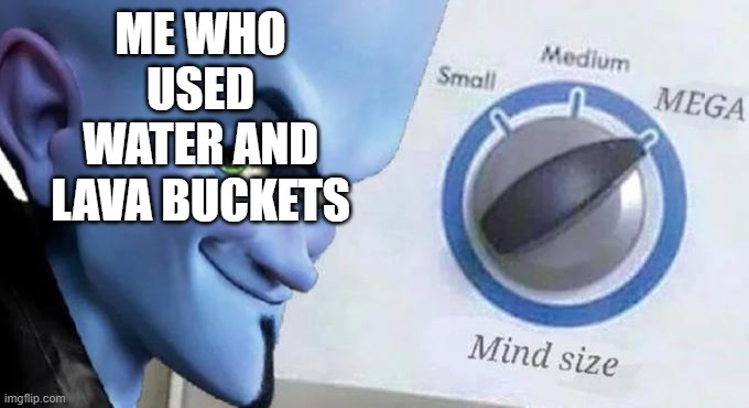 Mega Mind Size | ME WHO USED WATER AND LAVA BUCKETS | image tagged in mega mind size | made w/ Imgflip meme maker
