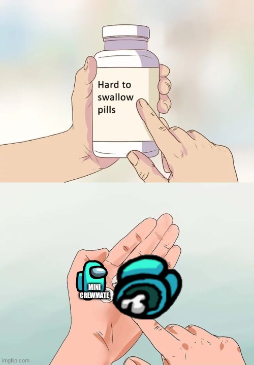 Hard To Swallow Pills | MINI CREWMATE | image tagged in memes,hard to swallow pills | made w/ Imgflip meme maker