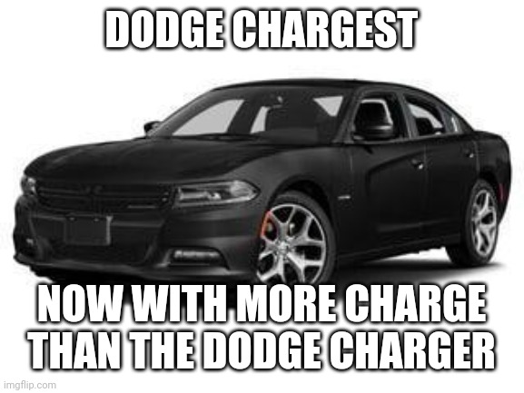 Dream Car | DODGE CHARGEST; NOW WITH MORE CHARGE THAN THE DODGE CHARGER | image tagged in dodge charger | made w/ Imgflip meme maker