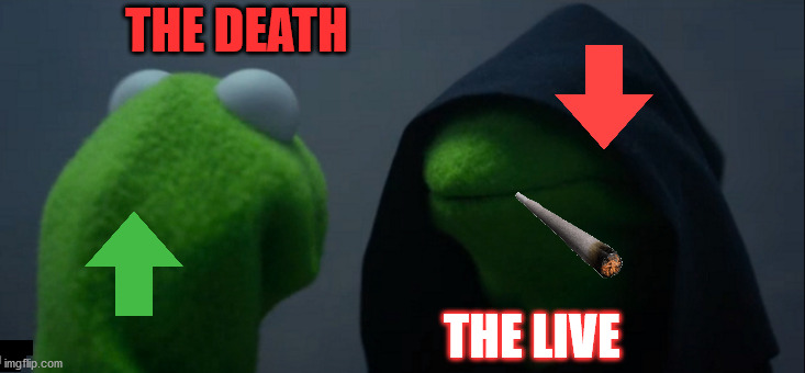 death or live | THE DEATH; THE LIVE | image tagged in memes,evil kermit | made w/ Imgflip meme maker