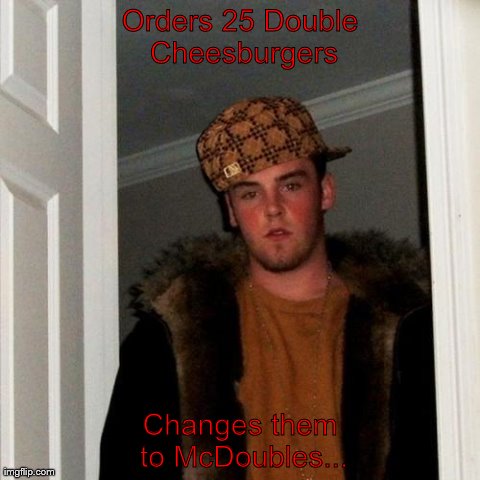 Scumbag Steve Meme | Orders 25 Double Cheesburgers Changes them to McDoubles... | image tagged in memes,scumbag steve | made w/ Imgflip meme maker