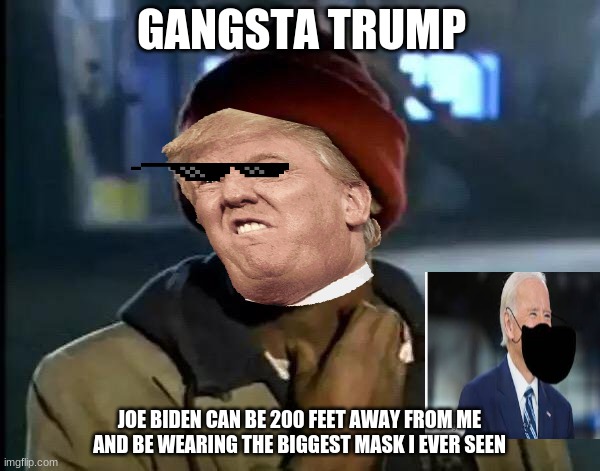 the biggest mask i ever seen |  GANGSTA TRUMP; JOE BIDEN CAN BE 200 FEET AWAY FROM ME AND BE WEARING THE BIGGEST MASK I EVER SEEN | image tagged in memes,y'all got any more of that | made w/ Imgflip meme maker