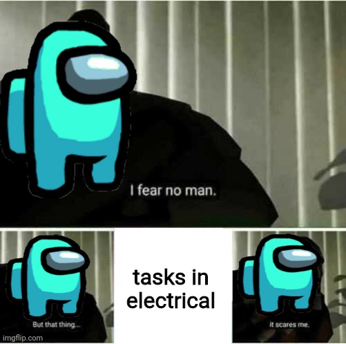 I fear no man | tasks in electrical | image tagged in i fear no man,electricity,cyan,among us,dark | made w/ Imgflip meme maker