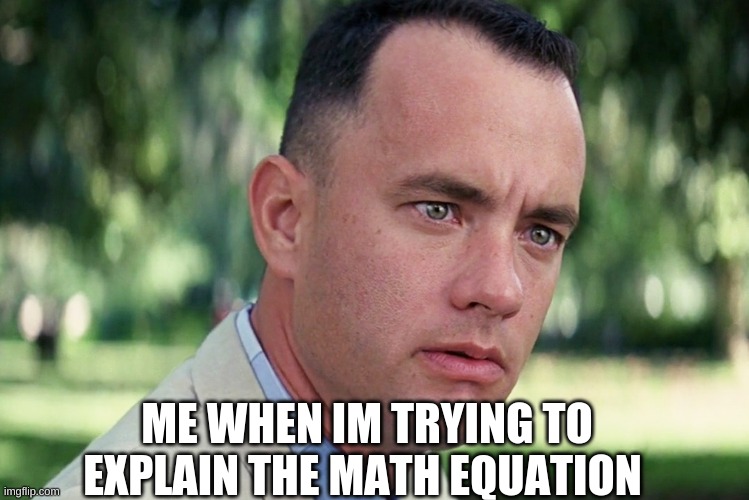 R@d0m @ MeMe | ME WHEN IM TRYING TO EXPLAIN THE MATH EQUATION | image tagged in memes,and just like that | made w/ Imgflip meme maker