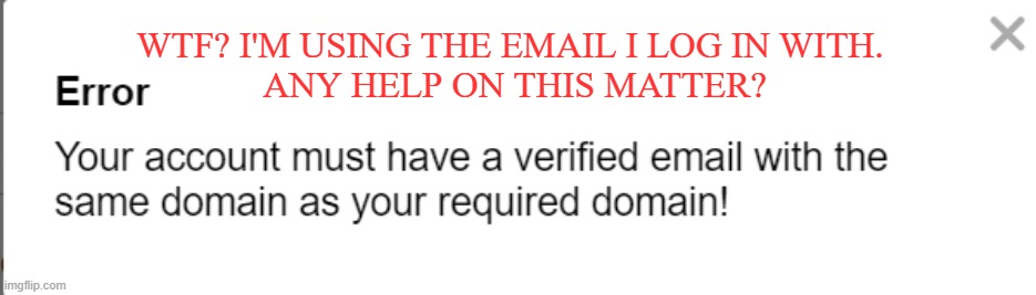 I'm using the email i log in with and it says verified on my profile, yet i can't start a stream because of this error. | WTF? I'M USING THE EMAIL I LOG IN WITH. 
ANY HELP ON THIS MATTER? | image tagged in help,me,please,anyone | made w/ Imgflip meme maker