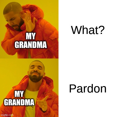 Drake Hotline Bling Meme | What? MY GRANDMA; Pardon; MY GRANDMA | image tagged in memes,drake hotline bling | made w/ Imgflip meme maker