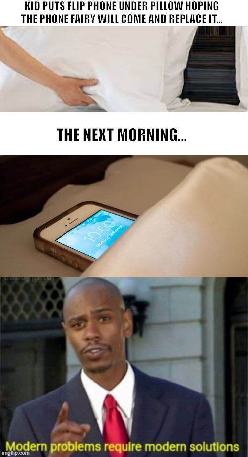 If only that existed... | KID PUTS FLIP PHONE UNDER PILLOW HOPING THE PHONE FAIRY WILL COME AND REPLACE IT... THE NEXT MORNING... | image tagged in modern problems,memes,gifs,funny,smartphone | made w/ Imgflip meme maker