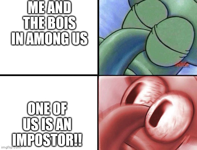 sleeping Squidward | ME AND THE BOIS IN AMONG US ONE OF US IS AN IMPOSTOR!! | image tagged in sleeping squidward | made w/ Imgflip meme maker