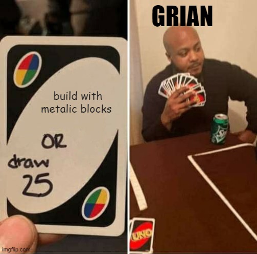 UNO Draw 25 Cards | GRIAN; build with metalic blocks | image tagged in memes,uno draw 25 cards | made w/ Imgflip meme maker