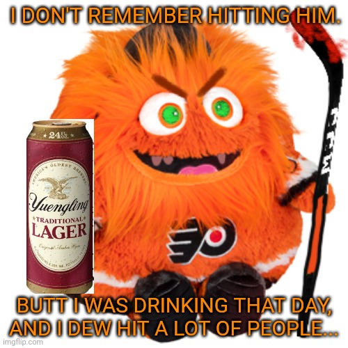 I DON'T REMEMBER HITTING HIM. BUTT I WAS DRINKING THAT DAY, AND I DEW HIT A LOT OF PEOPLE... | made w/ Imgflip meme maker