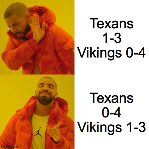 Vikings at Texans on Sunday! | Texans 1-3 Vikings 0-4; Texans 0-4 Vikings 1-3 | image tagged in memes,drake hotline bling,minnesota vikings,houston texans,nfl football,sports | made w/ Imgflip meme maker