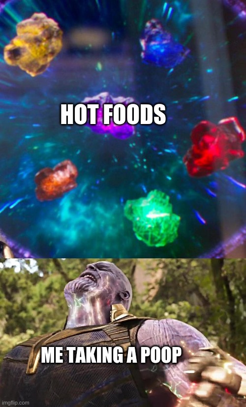 Thanos Infinity Stones | HOT FOODS; ME TAKING A POOP | image tagged in thanos infinity stones | made w/ Imgflip meme maker