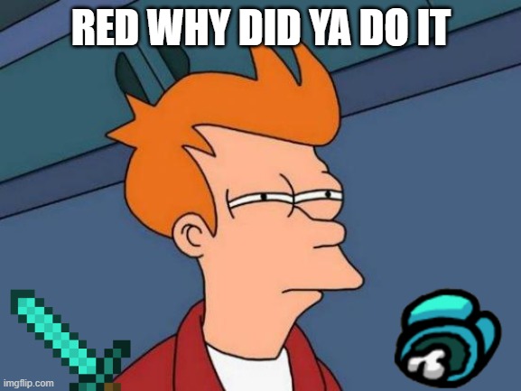 Futurama Fry | RED WHY DID YA DO IT | image tagged in memes,futurama fry | made w/ Imgflip meme maker