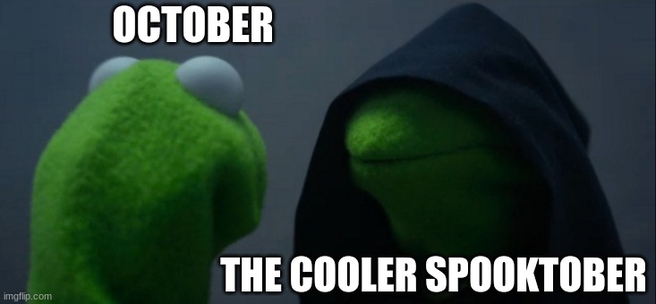 spoopy | OCTOBER; THE COOLER SPOOKTOBER | image tagged in memes,evil kermit | made w/ Imgflip meme maker