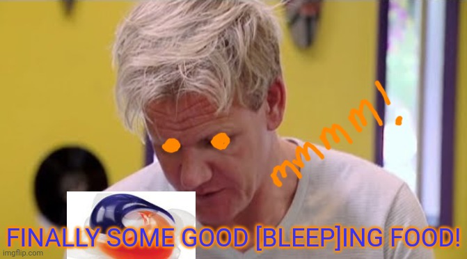 Tide pods! | FINALLY SOME GOOD [BLEEP]ING FOOD! | image tagged in finally some good food,tide pods,good,football | made w/ Imgflip meme maker