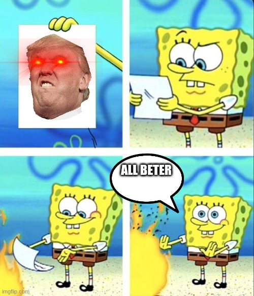 all beter now | ALL BETER | image tagged in spongebob yeet | made w/ Imgflip meme maker