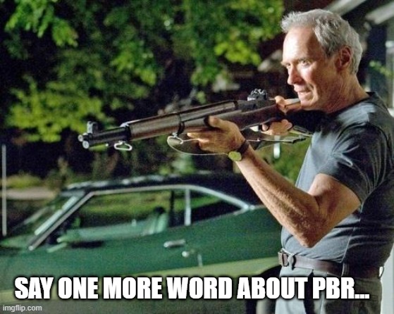 Clint Eastwood Lawn | SAY ONE MORE WORD ABOUT PBR... | image tagged in clint eastwood lawn | made w/ Imgflip meme maker